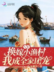 八零：换嫁小渔村，我成全家团宠章节列表