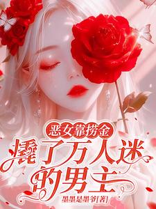 恶女靠捞金，撬了万人迷的男主章节列表