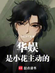 华娱：是小花主动的章节列表