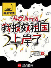 游戏通万界，我报效祖国上岸了章节列表